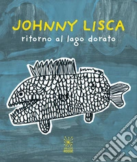 Johnny Lisca. Ritorno al lago dorato. Ediz. italiana e inglese libro