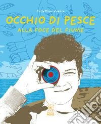 Occhio di pesce. Alla foce del fiume. Ediz. italiana e inglese libro