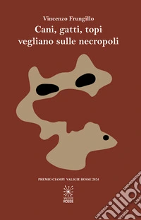 Cani, gatti, topi vegliano sulle necropoli libro