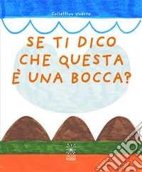 Se ti dico che questa è una bocca?