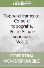 Topograficamente. Corso di topografia. Per le Scuole superiori. Vol. 1 libro