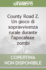County Road Z. Un gioco di sopravvivenza rurale durante l'apocalisse zombi libro