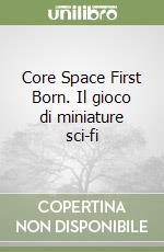 Core Space First Born. Il gioco di miniature sci-fi