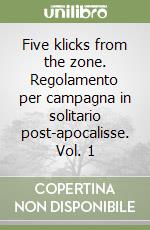 Five klicks from the zone. Regolamento per campagna in solitario post-apocalisse. Vol. 1 libro
