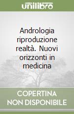 Andrologia riproduzione realtà. Nuovi orizzonti in medicina