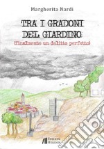 Tra i gradoni del giardino. Finalmente un delitto perfetto libro