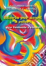 Storie per sogni a colori. Tra fantasia e ricordi