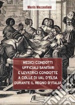 Medici condotti, ufficiali sanitari e levatrici condotte a Colle di Val d'Elsa durante il Regno d'Italia libro