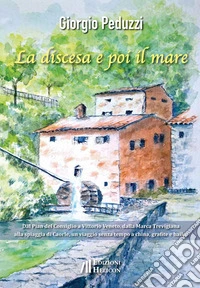 La discesa e poi il mare. Dal Pian del Cansiglio a Vittorio Veneto, dalla Marca Trevigiana al mare di Caorle, un viaggio senza tempo a china, grafite e haiku libro