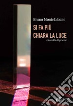 Si fa più chiara la luce. Raccolta di poesie libro