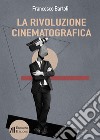 La rivoluzione cinematografica. Trattato critico libro di Bartoli Francesco