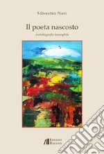 Il poeta nascosto. Autobiografia incompleta libro