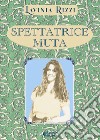 Spettatrice muta libro di Rizzi Lavinia