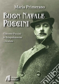 Buon Natale Puccini. Giacomo Puccini. Lo sciupafemmine libro