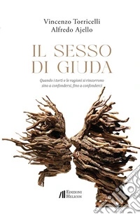 Il sesso di Giuda. Quando i torti e le ragioni si rincorrono sino a confondersi, fino a confonderci libro
