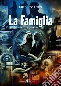 La Famiglia. Traffici di guerra e passioni libro