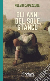 Gli anni del sole stanco. Ediz. integrale libro