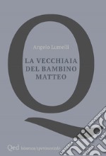 La vecchiaia del bambino Matteo libro