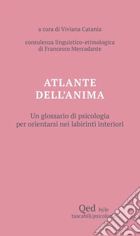 Atlante dell'anima. Un glossario di psicologia per orientarsi nei labirinti interiori libro