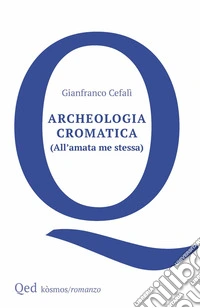 Archeologia cromatica. (All'amata me stessa) libro