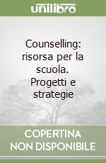 Counselling: risorsa per la scuola. Progetti e strategie libro