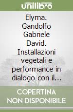 Elyma. Gandolfo Gabriele David. Installazioni vegetali e performance in dialogo con il Parco Archeologico di Segesta. Ediz. italiana e inglese libro