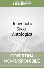 Benvenuto Succi. Antologica libro