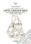 Latte, caglio e sale. Un grande futuro dietro le spalle. Poche istruzioni per capire come rilanciare il formaggio libro di Rubino Roberto