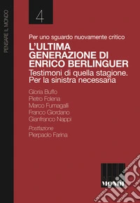 Per uno sguardo nuovamente critico. L'ultima generazione di Enrico Berlinguer. Testimoni di quella stagione. Per la sinistra necessaria libro