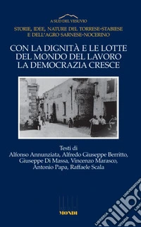 Con la dignità e le lotte del mondo del lavoro la democrazia cresce libro