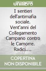 I sentieri dell'antimafia sociale. Vent'anni del Collegamento Campano contro le Camorre. Radici. Rinnovare. Realizzare. 2005-2025