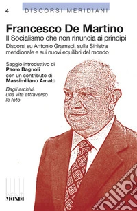 Il socialismo che non rinuncia ai principi. Discorsi su Antonio Gramsci, sulla sinistra meridionale e sui nuovi equilibri del mondo