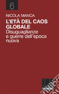 L'età del caos globale. Disuguaglianze e guerre nell'epoca nuova libro