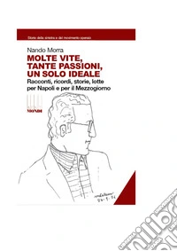 Molte vite, tante passioni, un solo ideale. Racconti, ricordi, storie, lotte per Napoli e il Mezzogiorno libro