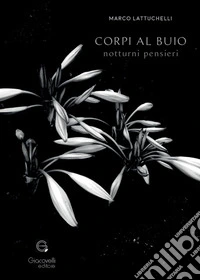 Corpi al buio. Notturni pensieri libro