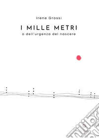 I mille metri o dell'urgenza del nascere libro