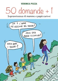 50 domande + 1. Sopravvivenza di mamme e papà curiosi libro