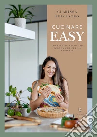 Cucinare easy. 100 ricette veloci ed economiche per la famiglia libro