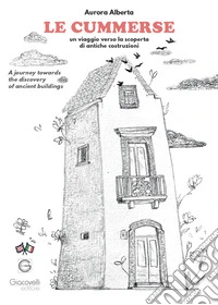Le cummerse. Un viaggio verso la scoperta di antiche costruzioni. A journey towards the discovery of ancient buildings. Ediz. multilingue libro
