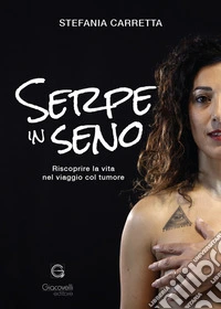 Serpe in seno. Riscoprire la vita nel viaggio col tumore libro