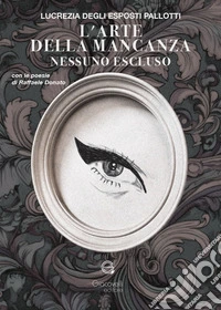 L'arte della mancanza. Nessuno escluso. Con le poesie di Raffaele Donato libro