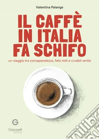 Il caffè in Italia fa schifo. Un viaggio tra consapevolezza, falsi miti e crudeli verità libro