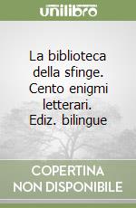 La biblioteca della sfinge. Cento enigmi letterari. Ediz. bilingue libro