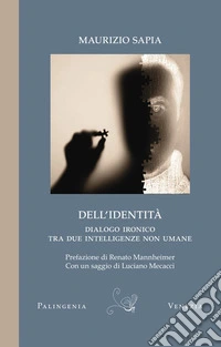 Dell'identità. Dialogo ironico tra due intelligenze non umane libro
