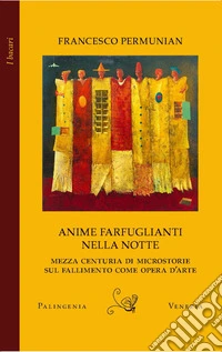 Anime farfuglianti nella notte. Mezza centuria di microstorie sul fallimento come opera d'arte