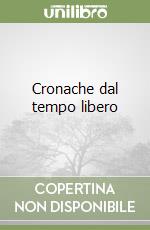 Cronache dal tempo libero libro