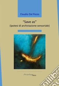 «Save as» (ipotesi di archiviazione sensoriale) libro