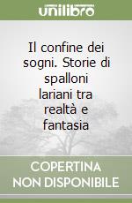 Il confine dei sogni. Storie di spalloni lariani tra realtà e fantasia libro