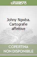 Johny Ngwba. Cartografie affettive libro