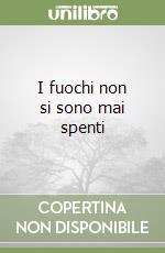 I fuochi non si sono mai spenti libro